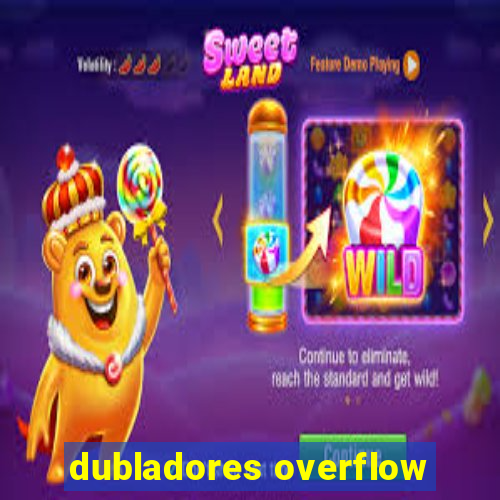 dubladores overflow